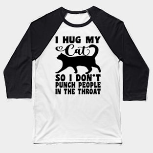 I Hug My Cats So I Don't Punch People In The Throat Baseball T-Shirt